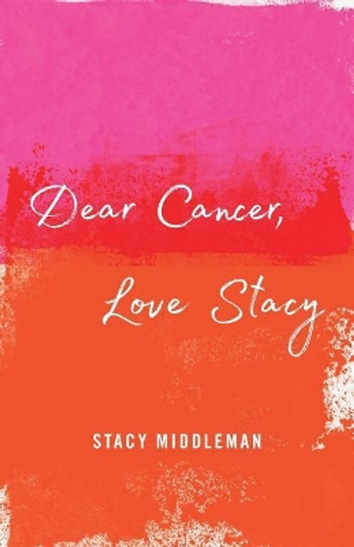 Dear Cancer, Love Stacy by Stacy Middleman 9781544500348