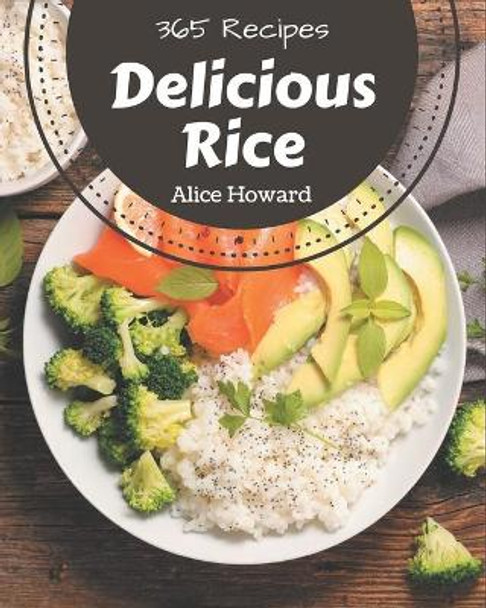 365 Delicious Rice Recipes: A Rice Cookbook You Will Love by Alice Howard 9798570790292