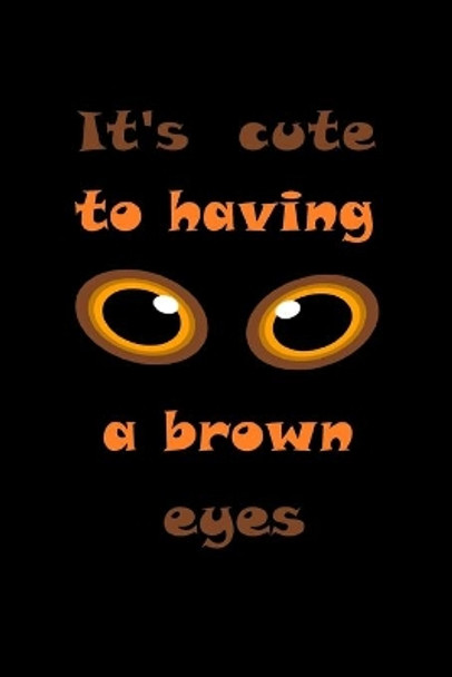 It's cute to having a brown eyes by Sara 9781651427910