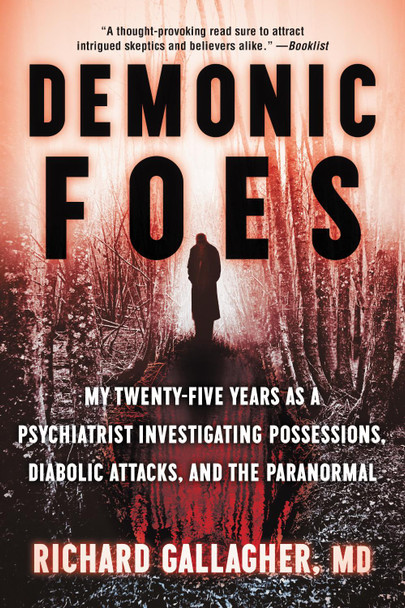 Demonic Foes: My Twenty-Five Years as a Psychiatrist Investigating Possessions, Diabolic Attacks, and the Paranormal by Richard Gallagher
