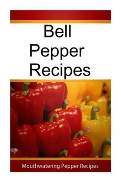 Bell Pepper Recipes by Mary Ann Templeton 9781511918060