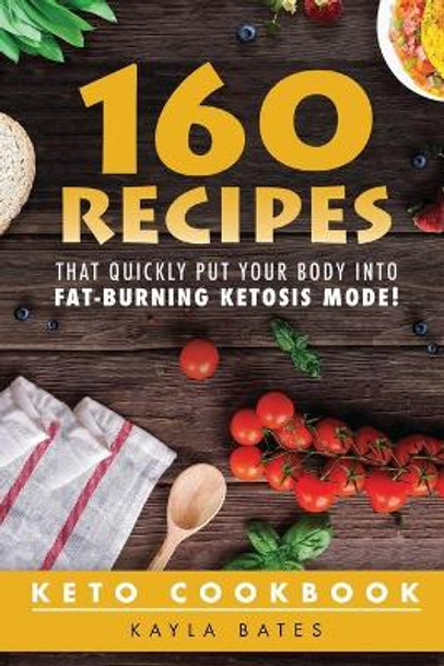 Keto Cookbook: 160 Recipes That QUICKLY Put Your Body into Fat-Burning Ketosis Mode! by Kayla Bates 9781925997439