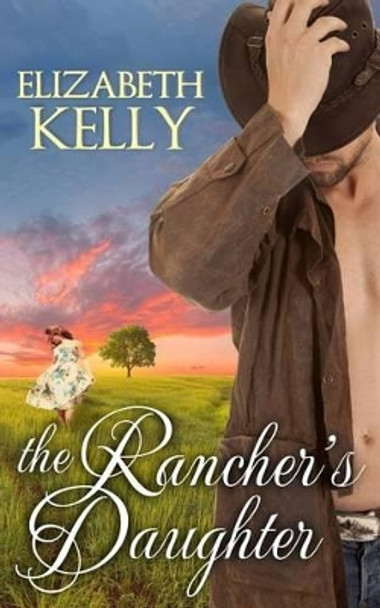 The Rancher's Daughter by Elizabeth Kelly 9781926483214