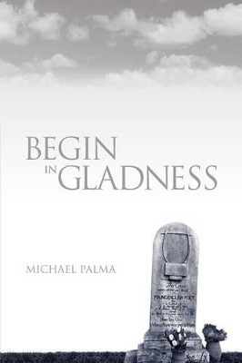 Begin in Gladness by Michael Palma 9781932842586