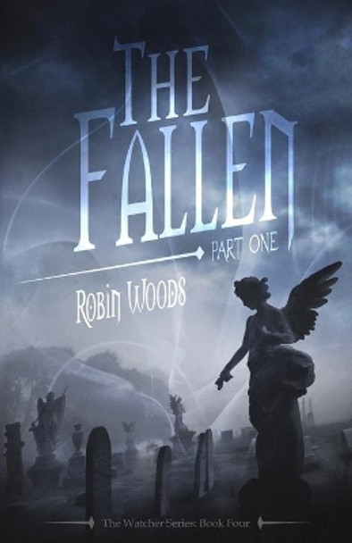 The Fallen: Part One: The Watcher Series: Book Four by Robin Woods 9781941077061