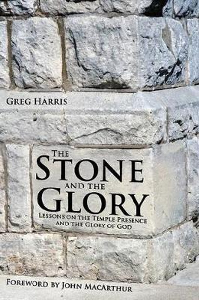 The Stone and the Glory: Lessons on the Temple Presence and the Glory of God by Greg Harris 9781934952078