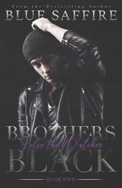 Brothers Black 5: Felix the Watcher by Blue Saffire 9781941924501