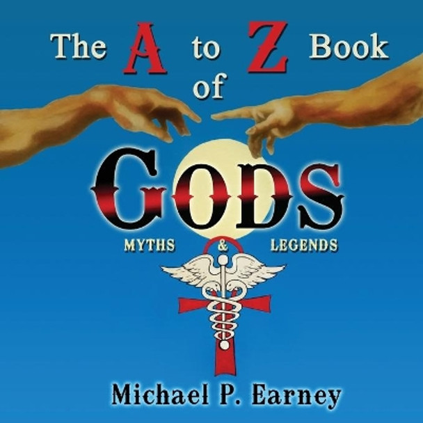 The A to Z Book of Gods: Myths and Legends by Michael P Earney 9781941345924