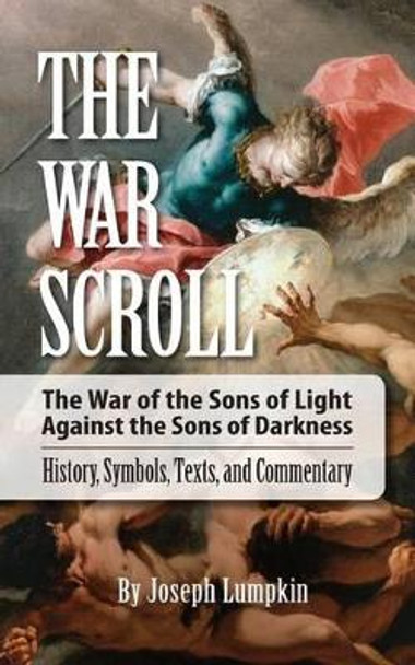 The War Scroll; The War of the Sons of Light Against the Sons of Darkness; History, Symbols, Texts, and Commentary by Joseph Lumpkin 9781936533480