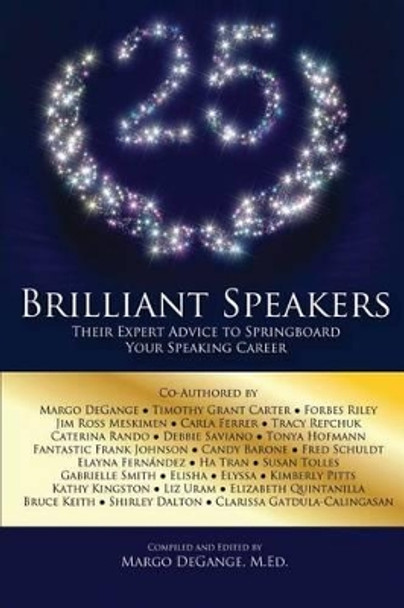 25 Brilliant Speakers: Their Expert Advice to Springboard Your Speaking Career by Margo Degange 9781940278209