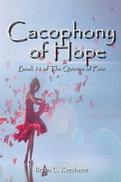 Cacophony of Hope: Book 12 of the Quietus of Fate by Brian C Kershner 9781942082224
