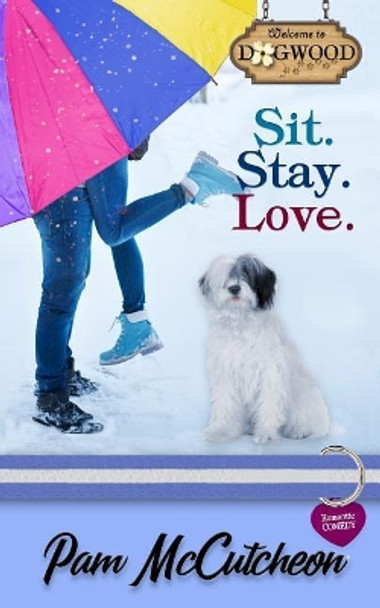 Sit. Stay. Love.: A Sweet Romantic Comedy by Pam McCutcheon 9781941528891