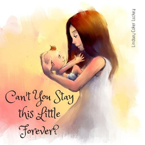 Can't You Stay This Little Forever? by Lindsey Coker Luckey 9781731502674