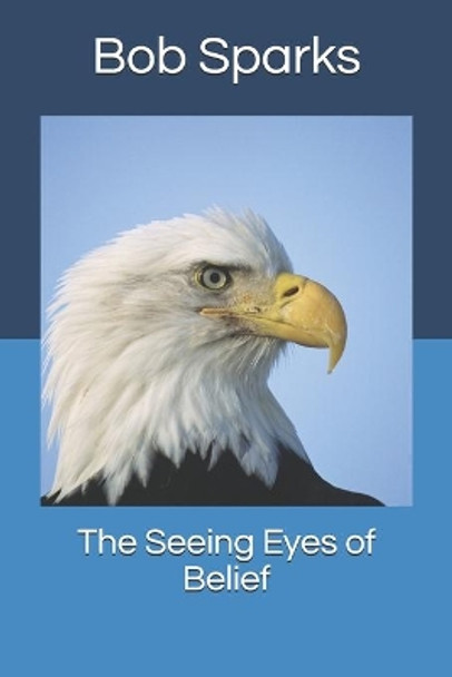 The Seeing Eyes of Belief by Bob Sparks 9781671228450