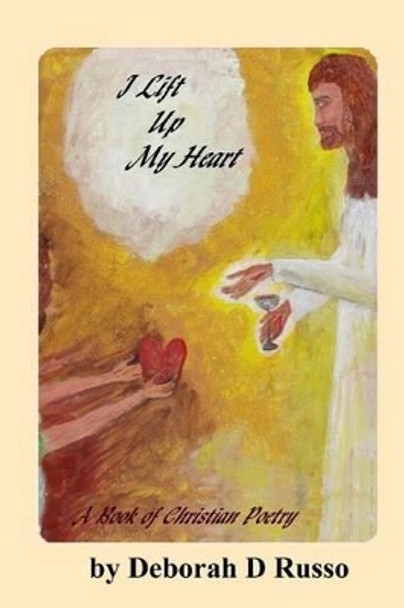 I Lift Up My Heart: A Book of Christian Poetry by Deborah Dr Kralich 9781942542094