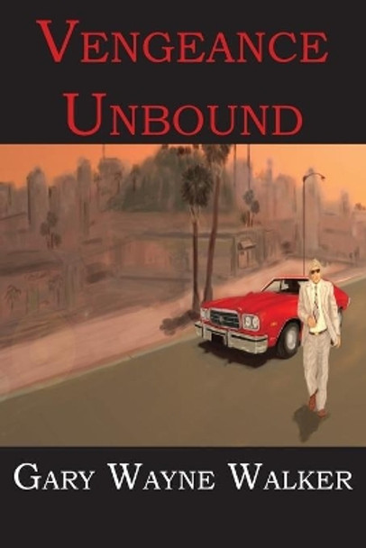 Vengeance Unbound by Gary Wayne Walker 9781943050444