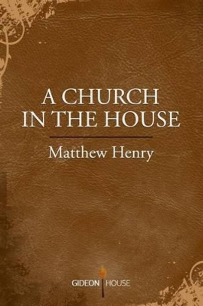 A Church in the House by Professor Matthew Henry 9781943133123