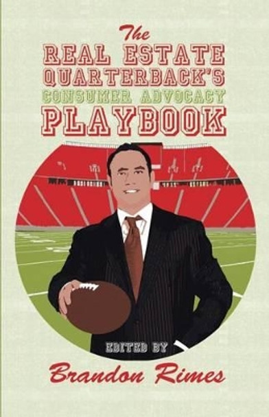 The Real Estate Quarterback's Consumer Advocacy Playbook by Brandon Rimes 9781943402144