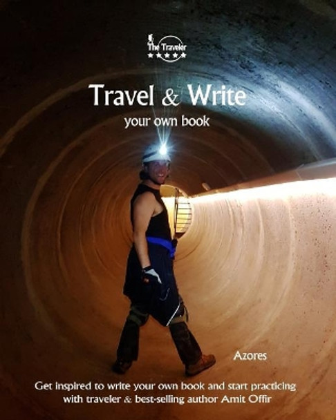 Travel & Write Your Own Book - Azores: Get Inspired to Write Your Own Book and Start Practicing with Traveler & Best-Selling Author Amit Offir by Amit Offir 9781981422548