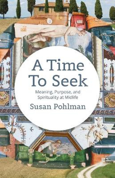 A Time to Seek: Meaning, Purpose, and Spirituality at Midlife by Susan Pohlman 9781734613230