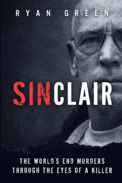 Sinclair: The World's End Murders through the Eyes of a Killer by Ryan Green 9781984031907