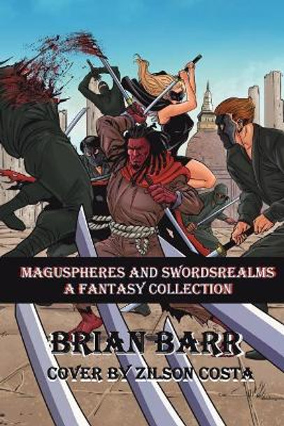 Brian Barr's Maguspheres and Swordsrealms: A Fantasy Short Story Collection by Brian Barr 9781984032010