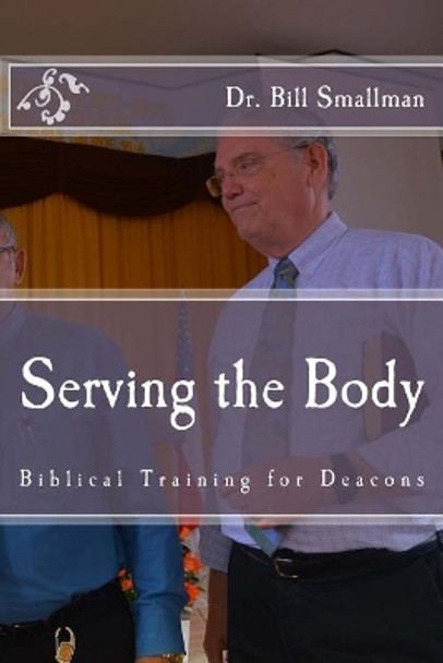 Serving the Body: Biblical Training for Deacons by Dr Bill Smallman 9781984914965