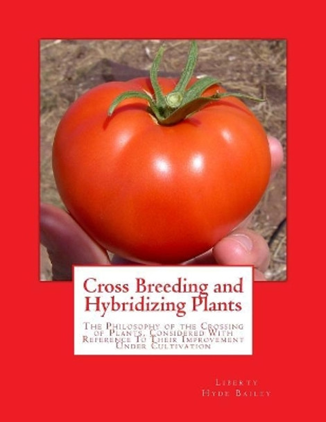 Cross Breeding and Hybridizing Plants: The Philosophy of the Crossing of Plants, Considered With Reference To Their Improvement Under Cultivation by Roger Chambers 9781985045262