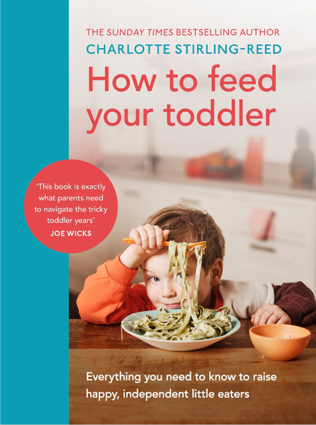How to Feed Your Toddler: Everything you need to know to raise happy, independent little eaters by Charlotte Stirling-Reed How to Feed Your Toddler: Everything you need to know to raise happy, independent little eaters by Charlotte Stirling-Reed