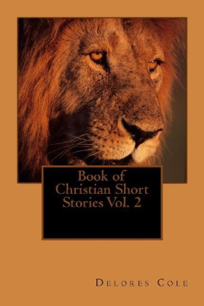 Book of Christian Short Stories Vol. 2 by Delores Cole 9781512034486