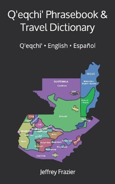 Q'Eqchi' Phrasebook and Travel Dictionary: Q'Eqchi' ● English ● Espanol by Jeffrey B Frazier 9781731109422
