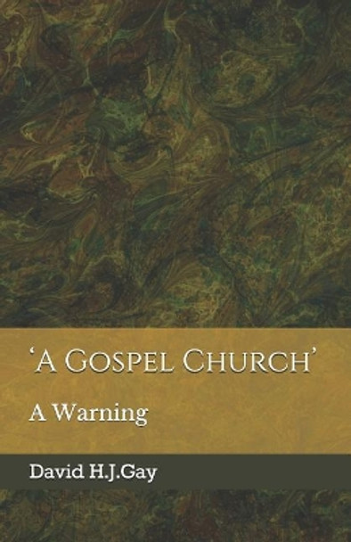 'a Gospel Church': A Warning by David H J Gay 9781731420237