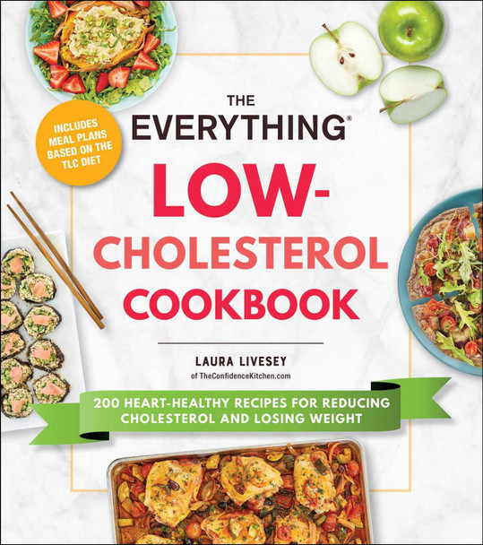 The Everything Low-Cholesterol Cookbook: 200 Heart-Healthy Recipes for Reducing Cholesterol and Losing Weight by Laura Livesey