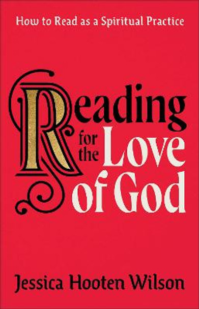 Reading for the Love of God – How to Read as a Spiritual Practice by Jessica Hooten Wilson