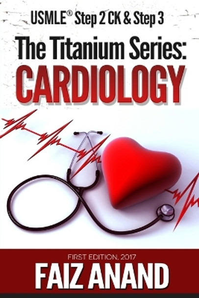 The Titanium Series: Cardiology for the USMLE Step 2 Ck & Step 3 by Faiz Anand 9781720580102
