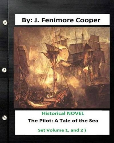 The Pilot: A Tale of the Sea is a historical NOVEL by James Fenimore Cooper ( Set Volume 1, and 2 ) by James Fenimore Cooper 9781534826014