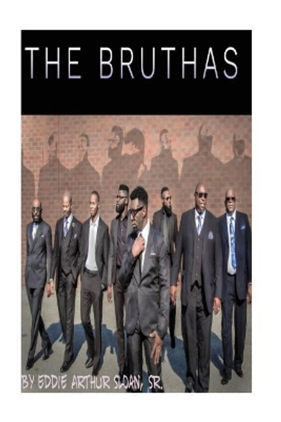 The Bruthas by Eddie Arthur Sloan Sr 9781720947226