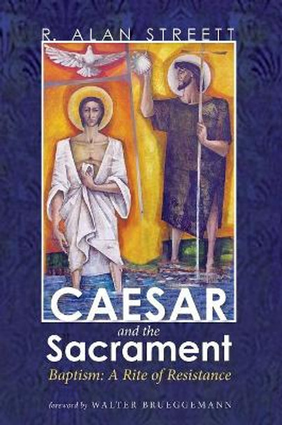 Caesar and the Sacrament: Baptism: A Rite of Resistance by R Alan Streett 9781498228404