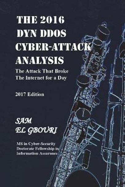 The 2016 Dyn Ddos Cyber Attack Analysis: The Attack That Broke the Internet for a Day by Sam Egbo 9781721165230