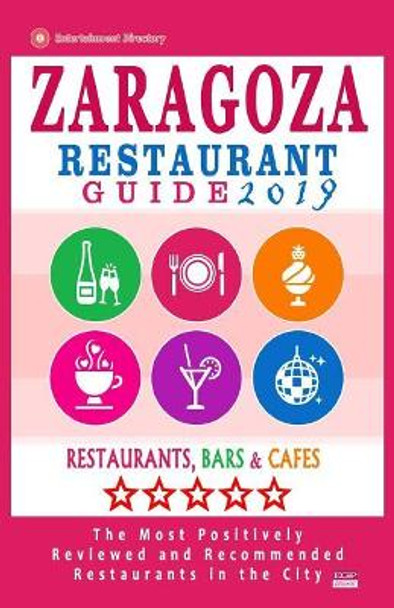 Zaragoza Restaurant Guide 2019: Best Rated Restaurants in Zaragoza, Spain - 400 Restaurants, Bars and Cafes recommended for Visitors, 2019 by Edgar T Sidey 9781721183388