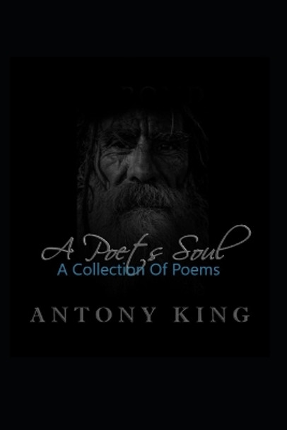 A Poets Soul: A Collection of Poems by Antony King 9781723484841