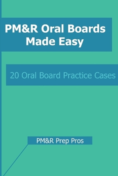 PM&R Oral Boards Made Easy: 20 Oral Board Practice Cases by Pm&r Prep Pros 9781723854460