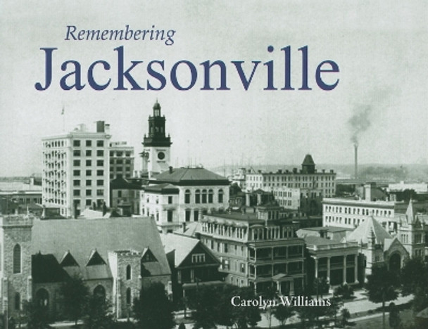 Remembering Jacksonville by Carolyn Williams 9781596526198