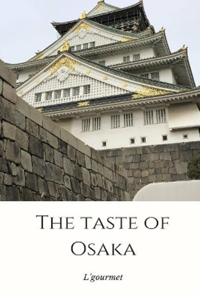 The Taste of Osaka by L'Gourmet L'Gourmet 9781985783195