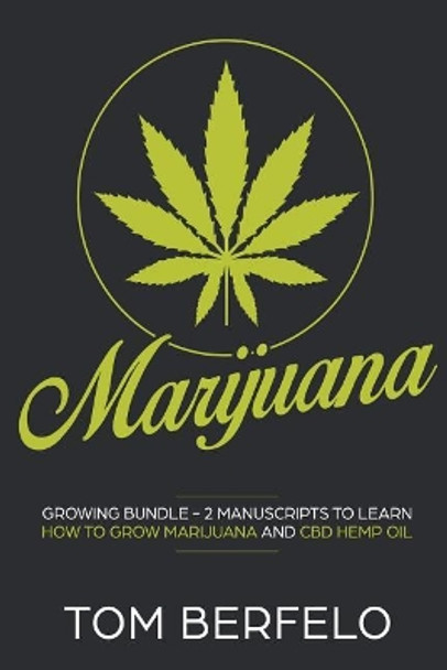 Marijuana: Growing bundle - 2 Manuscripts to learn how to grow marijuana and CBD Hemp Oil by Tom Berfelo 9781986555517