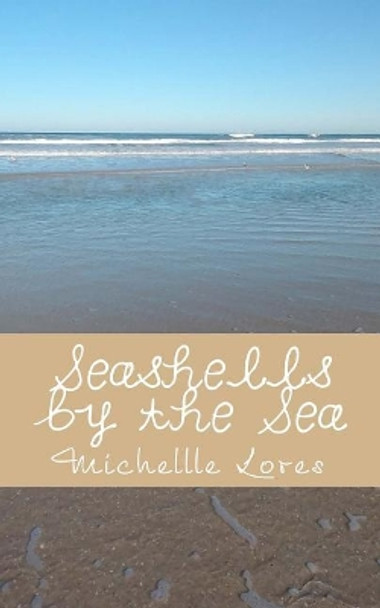 Seashells by the Sea: A Collection of Poems and Photography... the Pocketsize Edition by Michellle Lores 9781986498401