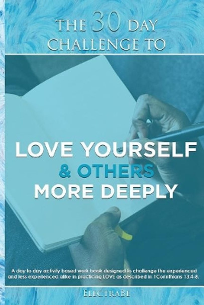 The 30 Day Challenge To Love Yourself & Others More Deeply: A Man's Guide To Love by Electrabe 9781986564632