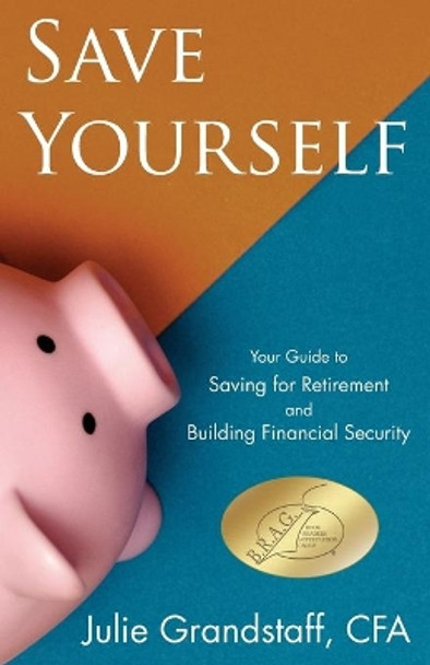 Save Yourself: Your Guide to Saving for Retirement and Building Financial Security by Julie Grandstaff 9781732934108