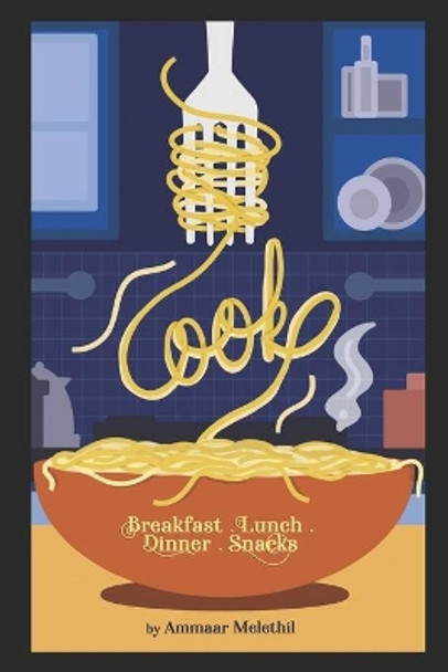 Cook.: Breakfast + Lunch + Dinner + Snacks by Ammaar Melethil 9798664437461