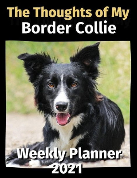 The Thoughts of My Border Collie: Weekly Planner 2021 by Brightview Planners 9798674577164